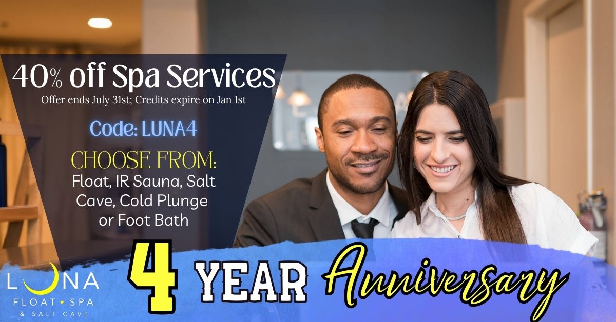 Luna Float Spa & Salt Cave 4-year anniversary Special Sale; 40% off Floats, infrared sauna, cold plunge, foot bath, and salt cave.